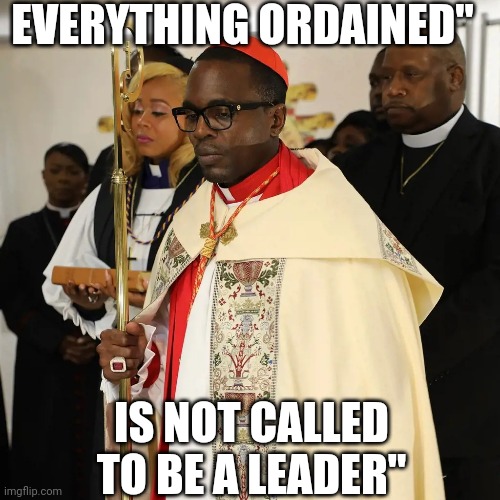 Everything ordained | EVERYTHING ORDAINED"; IS NOT CALLED TO BE A LEADER" | image tagged in everything ordained,false preachers,falling angels,false doctrine | made w/ Imgflip meme maker