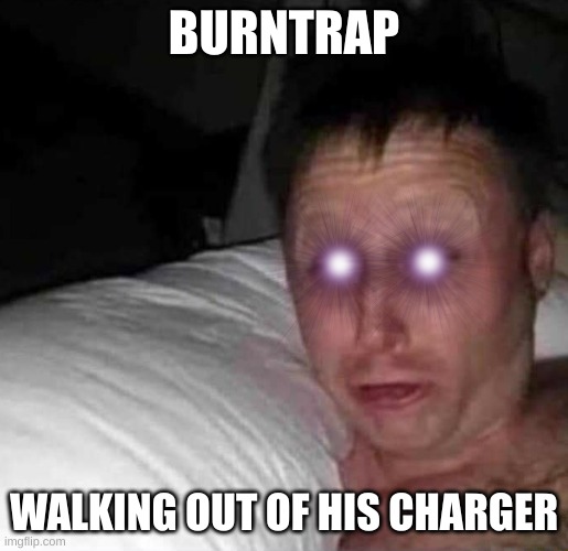 burntrap meme |  BURNTRAP; WALKING OUT OF HIS CHARGER | image tagged in sleepy guy,fnaf,fnaf sb | made w/ Imgflip meme maker