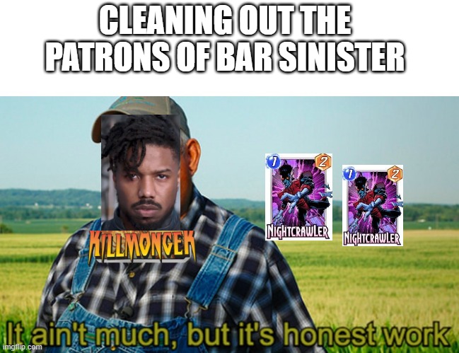 It ain't much, but it's honest work | CLEANING OUT THE PATRONS OF BAR SINISTER | image tagged in it ain't much but it's honest work | made w/ Imgflip meme maker