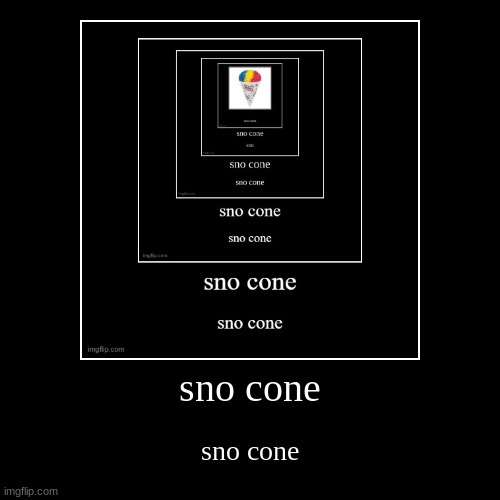 Sno cone | image tagged in funny,demotivationals | made w/ Imgflip demotivational maker
