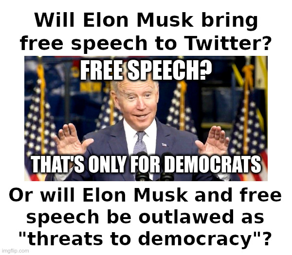 Free Speech on Twitter? | image tagged in joe biden,democrats,twitter,elon musk,free speech,outlaws | made w/ Imgflip meme maker