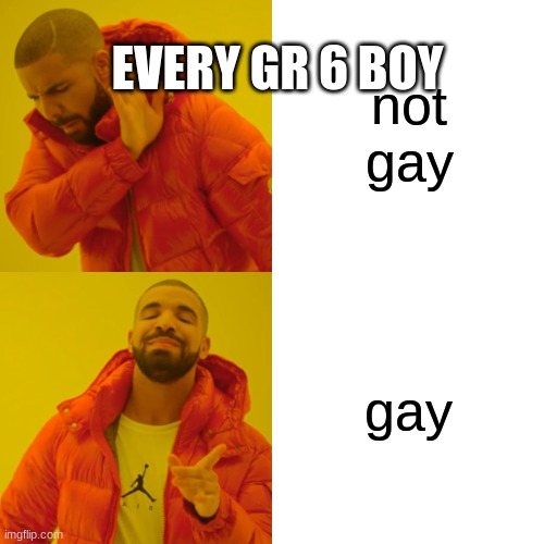 Drake Hotline Bling | not gay; EVERY GR 6 BOY; gay | image tagged in memes,drake hotline bling | made w/ Imgflip meme maker