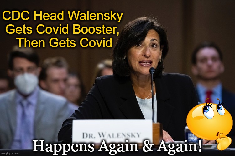 Do Ya Think There MIGHT Be a Pattern Here? Asking For a Friend... | CDC Head Walensky 
Gets Covid Booster, 
Then Gets Covid; Happens Again & Again! | image tagged in politics,critical thinking,pattern,covid jab,side effects,the truth | made w/ Imgflip meme maker
