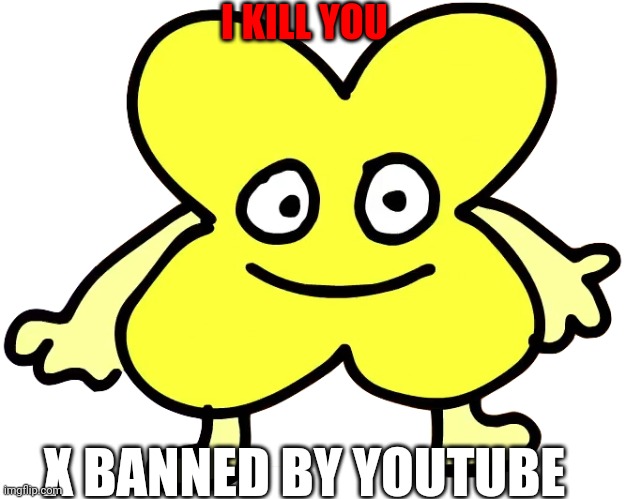 X | I KILL YOU; X BANNED BY YOUTUBE | image tagged in x | made w/ Imgflip meme maker