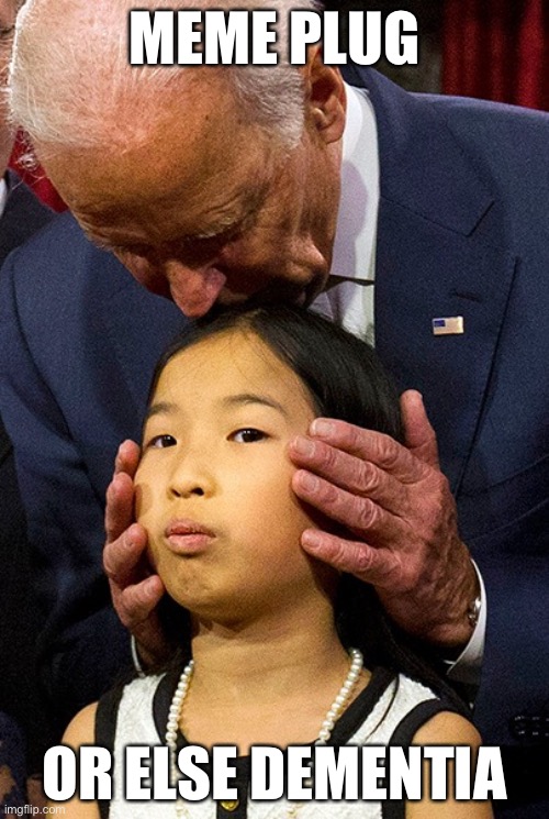 or else you have joe biden dementia | MEME PLUG; OR ELSE DEMENTIA | image tagged in joe biden sniffing girl,memes,unfunny | made w/ Imgflip meme maker