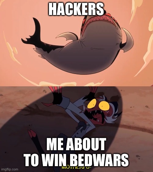Moxxie vs Shark | HACKERS; ME ABOUT TO WIN BEDWARS | image tagged in moxxie vs shark | made w/ Imgflip meme maker