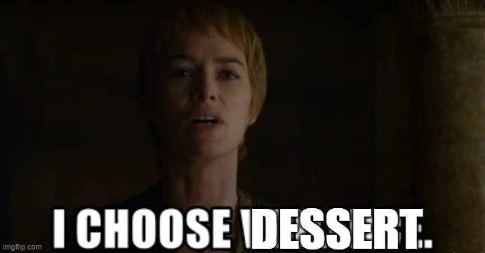 I choose violence | DESSERT | image tagged in i choose violence | made w/ Imgflip meme maker