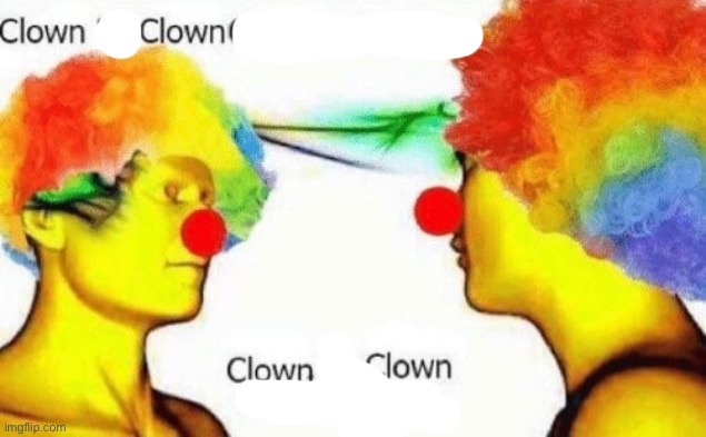 When someone asks you to say “clown” 4 times | image tagged in clown to clown conversation | made w/ Imgflip meme maker