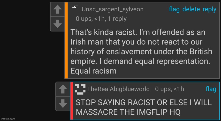 That's kinda racist. I'm offended as an Irish man that you do not react to our history of enslavement under the British empire.  | made w/ Imgflip meme maker