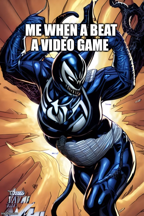 Lady Venom OC success meme | ME WHEN A BEAT A VIDEO GAME | image tagged in lady venom oc success meme | made w/ Imgflip meme maker