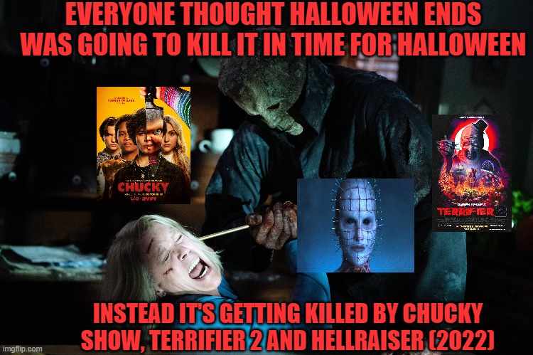 EVERYONE THOUGHT HALLOWEEN ENDS WAS GOING TO KILL IT IN TIME FOR HALLOWEEN; INSTEAD IT'S GETTING KILLED BY CHUCKY SHOW, TERRIFIER 2 AND HELLRAISER (2022) | image tagged in michael,chucky,art the clown,pinhead,horror,halloween | made w/ Imgflip meme maker
