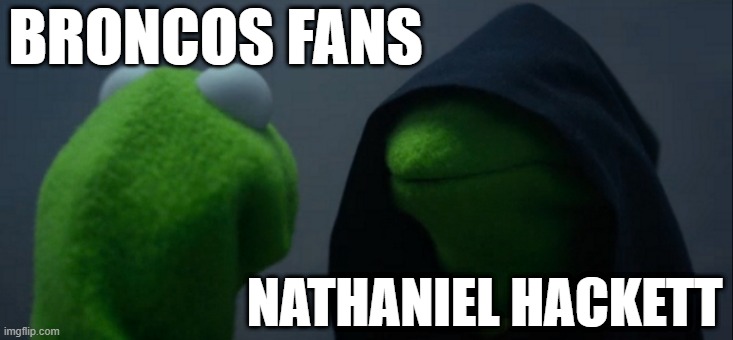 Evil Kermit Meme | BRONCOS FANS; NATHANIEL HACKETT | image tagged in memes,evil kermit | made w/ Imgflip meme maker