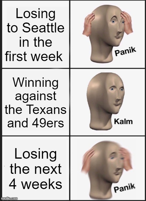 Panik Kalm Panik Meme | Losing to Seattle in the first week; Winning against the Texans and 49ers; Losing the next 4 weeks | image tagged in memes,panik kalm panik | made w/ Imgflip meme maker