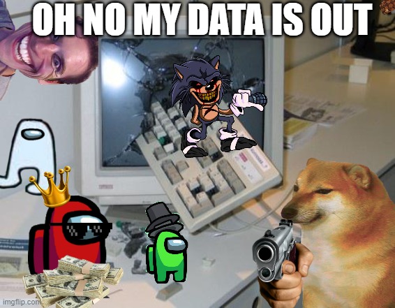data escape | OH NO MY DATA IS OUT | image tagged in oh wow are you actually reading these tags | made w/ Imgflip meme maker