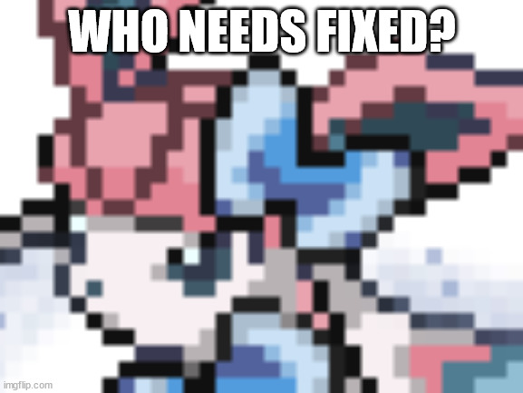 WHO NEEDS FIXED? | made w/ Imgflip meme maker