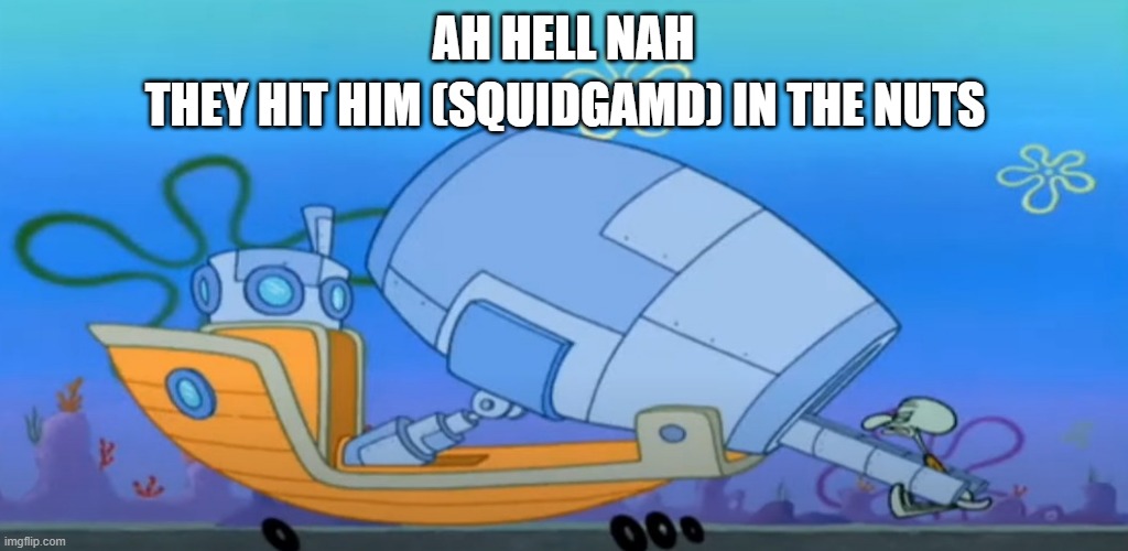 OH NO QUINNART | THEY HIT HIM (SQUIDGAMD) IN THE NUTS; AH HELL NAH | image tagged in spunch bop | made w/ Imgflip meme maker