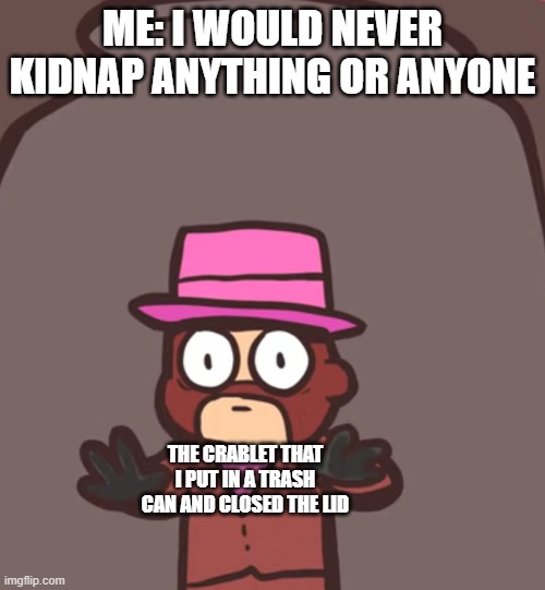 did this once to many times | ME: I WOULD NEVER KIDNAP ANYTHING OR ANYONE; THE CRABLET THAT I PUT IN A TRASH CAN AND CLOSED THE LID | image tagged in spy in a jar | made w/ Imgflip meme maker