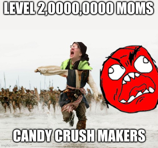 QUICK RUN! | LEVEL 2,0000,0000 MOMS; CANDY CRUSH MAKERS | image tagged in johnny depp pirates of caribbean running | made w/ Imgflip meme maker