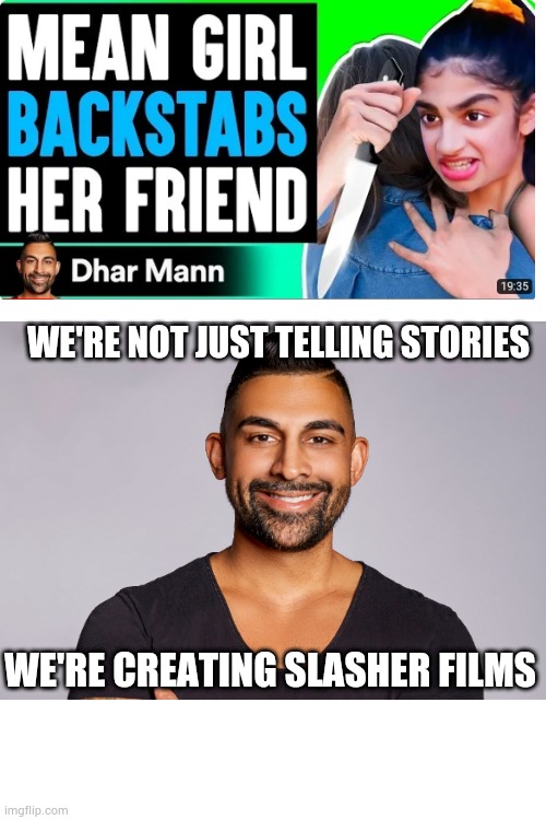 Dhark Mann | WE'RE NOT JUST TELLING STORIES; WE'RE CREATING SLASHER FILMS | image tagged in memes,dhar mann | made w/ Imgflip meme maker