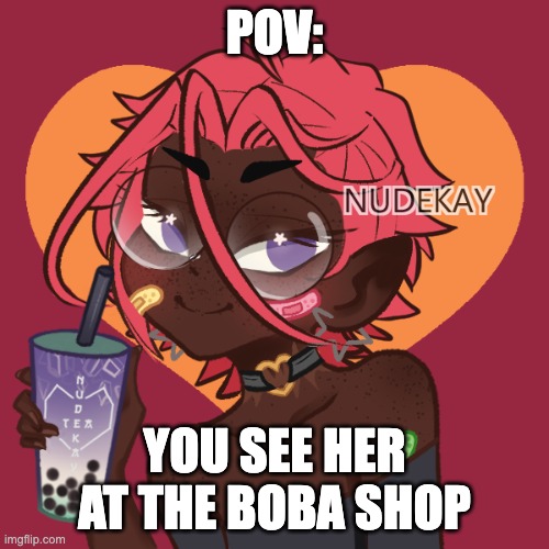 straight rp please no joke ocs and this can be erp or rp I don't care but link memechat | POV:; YOU SEE HER AT THE BOBA SHOP | made w/ Imgflip meme maker