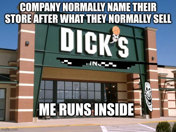 Dick's Sporting Goods store | COMPANY NORMALLY NAME THEIR STORE AFTER WHAT THEY NORMALLY SELL; ME RUNS INSIDE | image tagged in dick's sporting goods store,e,ee,eee,eeee,eeeee | made w/ Imgflip meme maker
