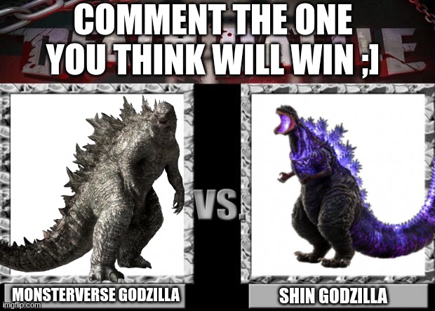 the 2 kaiju kings who will win? | COMMENT THE ONE YOU THINK WILL WIN ;]; MONSTERVERSE GODZILLA; SHIN GODZILLA | image tagged in memes | made w/ Imgflip meme maker
