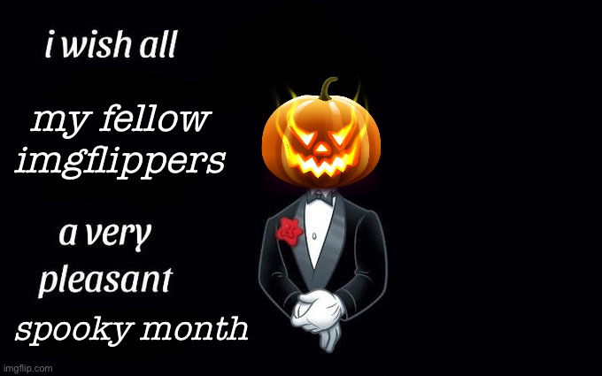 This took a very long time to edit |  my fellow imgflippers; spooky month | image tagged in i wish all the x a very pleasant evening,memes,funny,halloween,spooky month,pumpkin | made w/ Imgflip meme maker