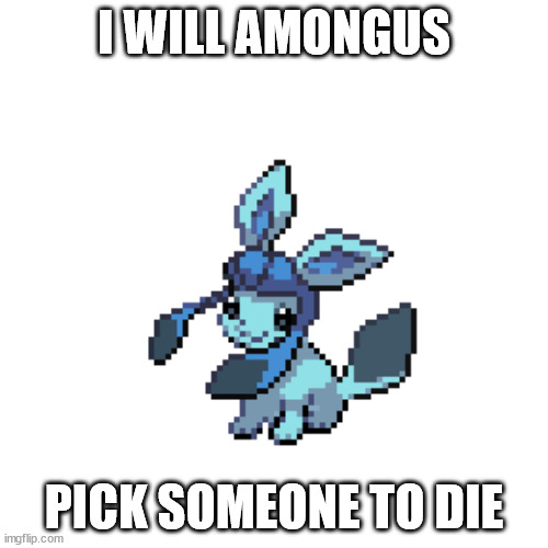 baby frost | I WILL AMONGUS; PICK SOMEONE TO DIE | image tagged in baby frost | made w/ Imgflip meme maker