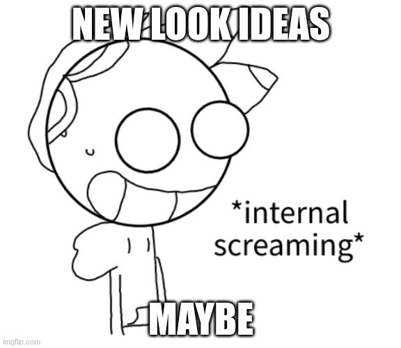 Hey, im thinking of giving sketchy an update, yall have ideas? | NEW LOOK IDEAS; MAYBE | image tagged in sketchy internal screaming | made w/ Imgflip meme maker