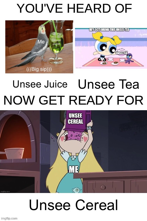You've heard of ______ | Unsee Juice; Unsee Tea; Unsee Cereal | image tagged in you've heard of ______,memes,unsee juice,unsee cereal,unsee tea,unsee | made w/ Imgflip meme maker