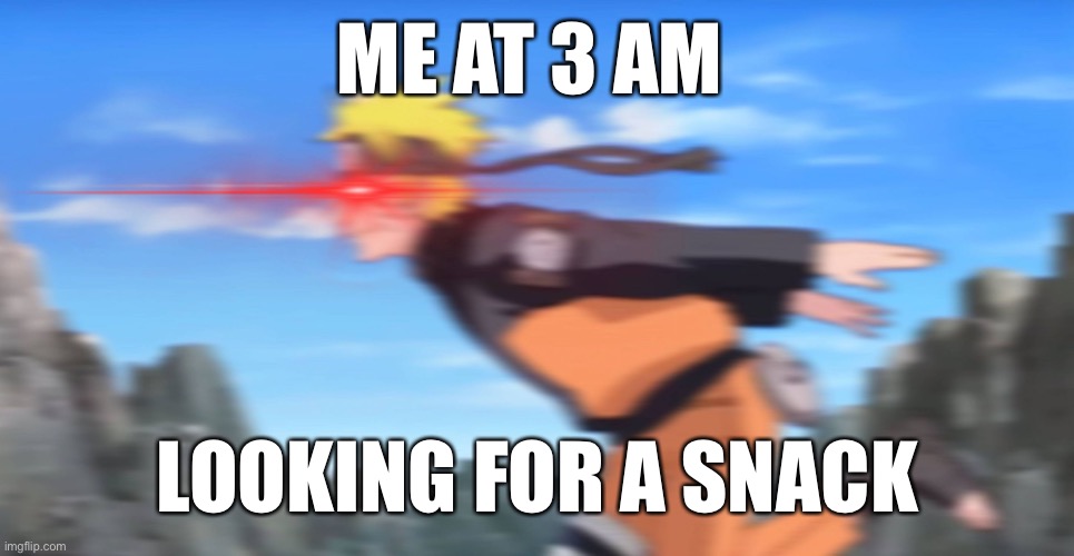 Naruto rage running | ME AT 3 AM; LOOKING FOR A SNACK | image tagged in naruto rage running | made w/ Imgflip meme maker