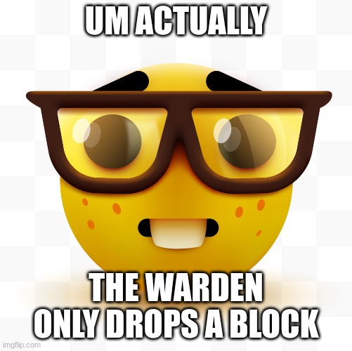 Nerd emoji | UM ACTUALLY THE WARDEN ONLY DROPS A BLOCK | image tagged in nerd emoji | made w/ Imgflip meme maker