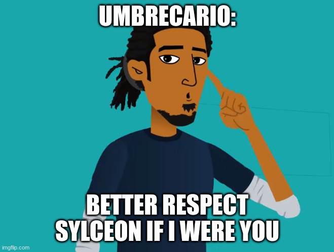 Roll Safe Think About it (iReady) | UMBRECARIO:; BETTER RESPECT SYLCEON IF I WERE YOU | image tagged in roll safe think about it iready | made w/ Imgflip meme maker