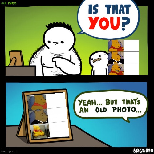 Is that you? Yeah, but that's an old photo | image tagged in is that you yeah but that's an old photo,tuxedo winnie the pooh,best better blurst,memes,funny,ha ha tags go brr | made w/ Imgflip meme maker