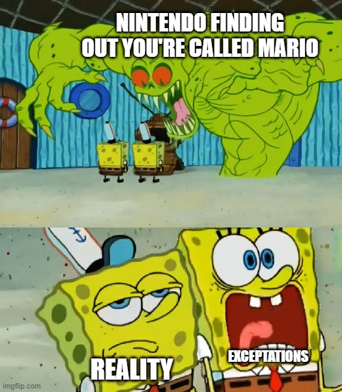 When the | NINTENDO FINDING OUT YOU'RE CALLED MARIO; EXCEPTATIONS; REALITY | image tagged in 2 spongebobs monster,nintendo,mario,sue,demand,expectation vs reality | made w/ Imgflip meme maker
