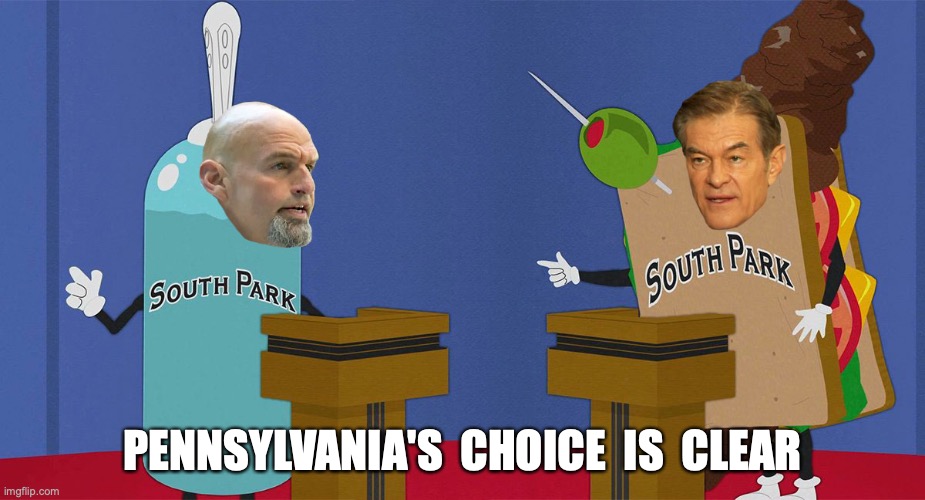 PENNSYLVANIA'S  CHOICE  IS  CLEAR | image tagged in pennsylvania,fetterman,john fetterman,dr oz,south park | made w/ Imgflip meme maker