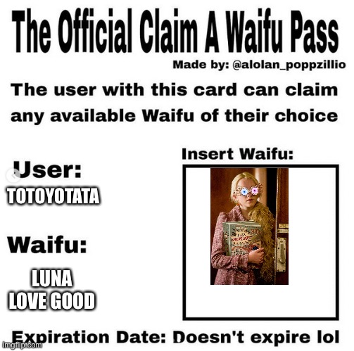 Don’t judge | TOTOYOTATA; LUNA LOVE GOOD | image tagged in official claim a waifu pass | made w/ Imgflip meme maker