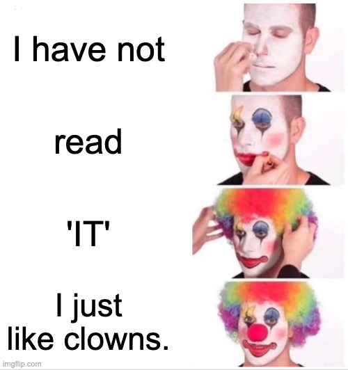 Book IT, clown. | I have not; read; 'IT'; I just like clowns. | image tagged in memes,clown applying makeup,books,stephen king,ihmbtf,book memes | made w/ Imgflip meme maker
