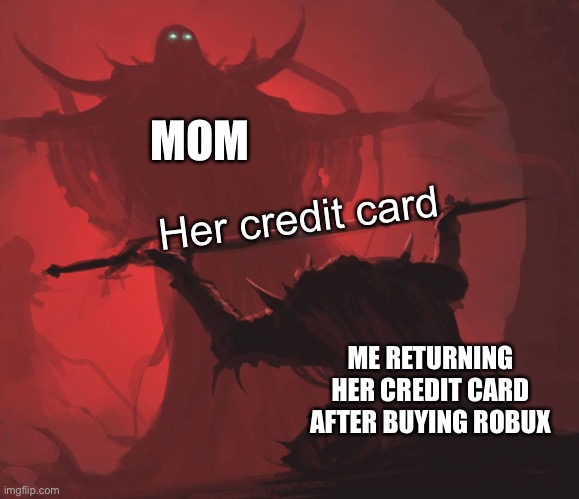 Man giving sword to larger man | MOM; Her credit card; ME RETURNING HER CREDIT CARD AFTER BUYING ROBUX | image tagged in man giving sword to larger man | made w/ Imgflip meme maker