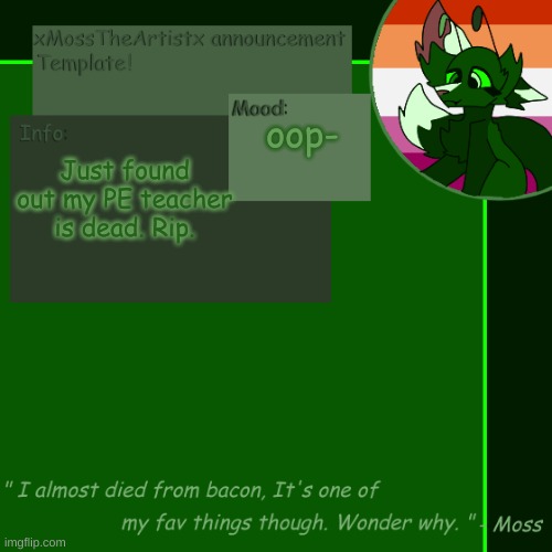 haha-- My first reaction was to laugh and smile lmfao | oop-; Just found out my PE teacher is dead. Rip. | image tagged in moss announcement temp 4 0 | made w/ Imgflip meme maker