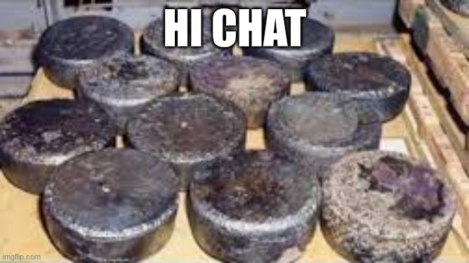 several cores of enriched uraniam 235 from andreapol airbase | HI CHAT | image tagged in several cores of enriched uraniam 235 from andreapol airbase | made w/ Imgflip meme maker