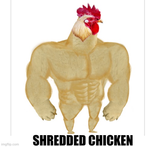 SHREDDED CHICKEN | image tagged in buff doge,chicken | made w/ Imgflip meme maker