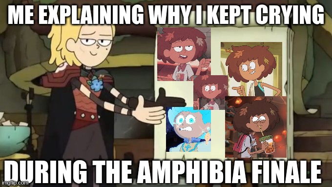 Sasha Board Template | ME EXPLAINING WHY I KEPT CRYING; DURING THE AMPHIBIA FINALE | image tagged in sasha board template | made w/ Imgflip meme maker