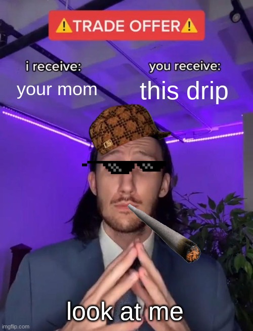 Trade Offer | your mom; this drip; look at me | image tagged in trade offer | made w/ Imgflip meme maker