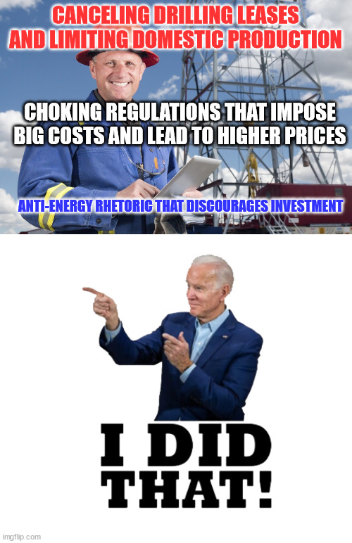 CANCELING DRILLING LEASES AND LIMITING DOMESTIC PRODUCTION CHOKING REGULATIONS THAT IMPOSE BIG COSTS AND LEAD TO HIGHER PRICES ANTI-ENERGY R | image tagged in worried oil worker,i did that biden | made w/ Imgflip meme maker