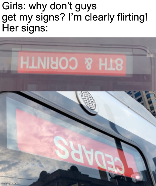 her signs |  Girls: why don’t guys get my signs? I’m clearly flirting! 
Her signs: | image tagged in girlfriend,signs,memes,funny | made w/ Imgflip meme maker