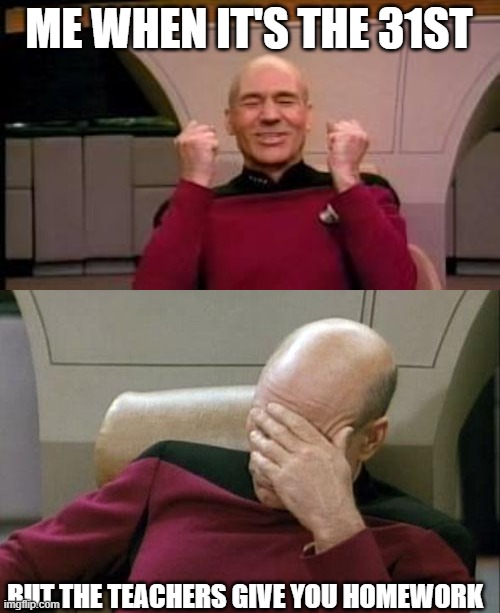 do not interrupt my halloween teachers or you will pay dearly. | ME WHEN IT'S THE 31ST; BUT THE TEACHERS GIVE YOU HOMEWORK | image tagged in happy picard,memes,captain picard facepalm | made w/ Imgflip meme maker