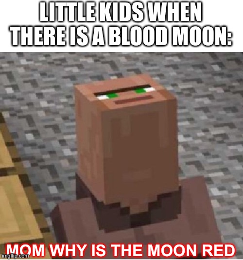 Moon | LITTLE KIDS WHEN THERE IS A BLOOD MOON:; MOM WHY IS THE MOON RED | image tagged in minecraft villager looking up | made w/ Imgflip meme maker