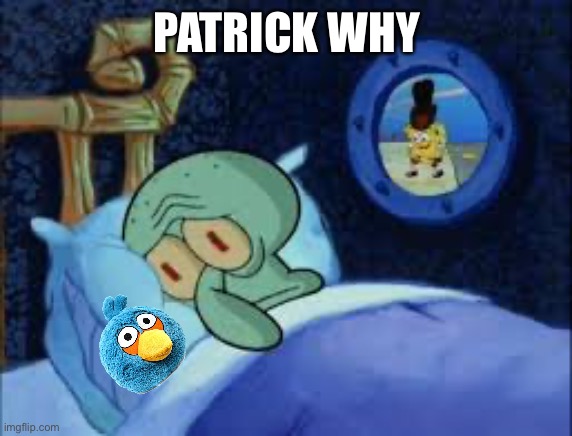 Squidward can't sleep with the spoons rattling | PATRICK WHY | image tagged in squidward can't sleep with the spoons rattling | made w/ Imgflip meme maker