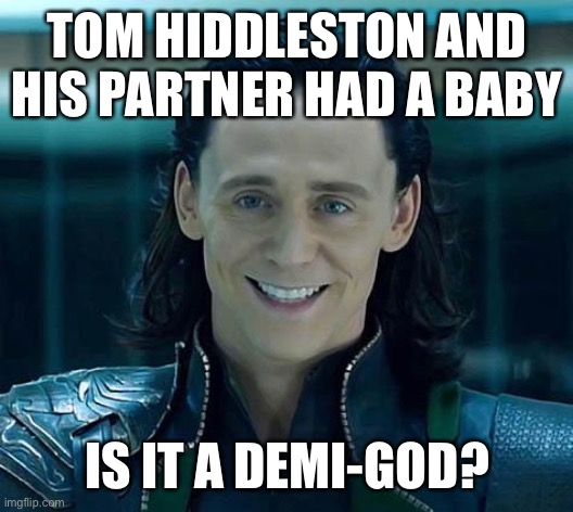 Loki | TOM HIDDLESTON AND HIS PARTNER HAD A BABY; IS IT A DEMI-GOD? | image tagged in loki | made w/ Imgflip meme maker